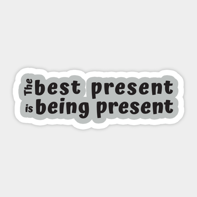 The best present is being present Sticker by Tiomio